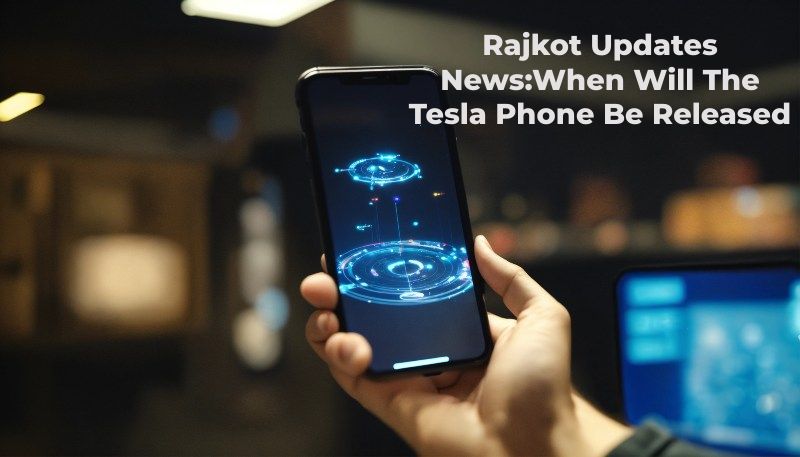 Rajkot Updates News:When Will The Tesla Phone Be Released